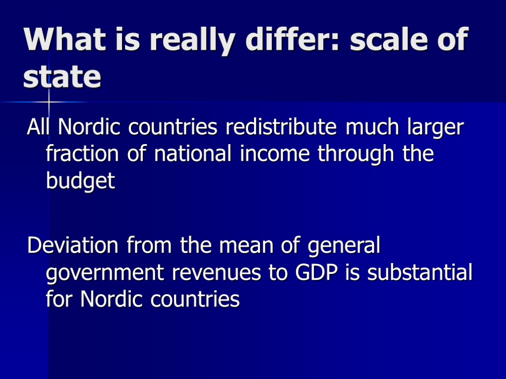 What is really differ: scale of state All Nordic countries redistribute much larger fraction